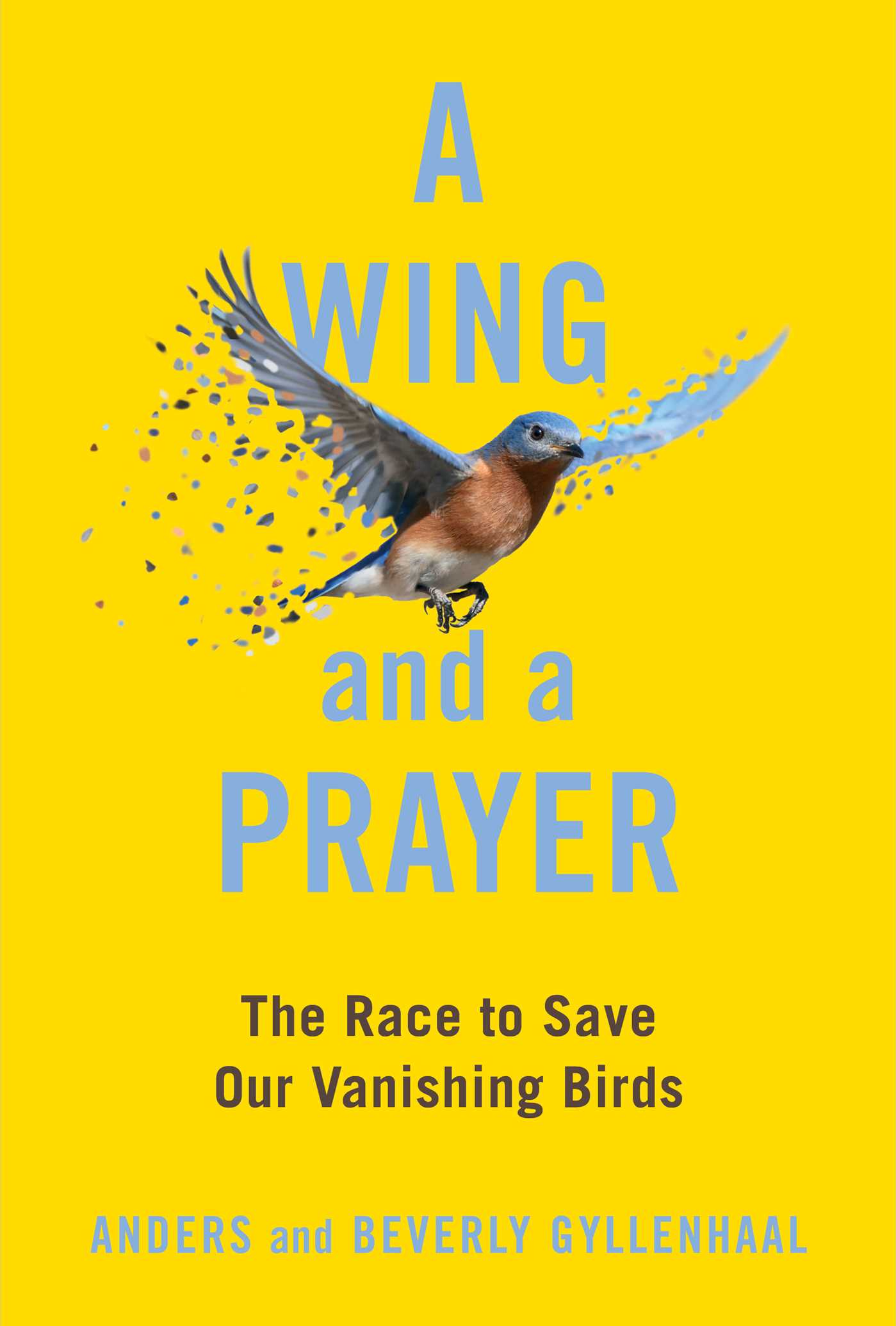 A blue bird on a yellow background with text that saysn "A Wing and a Prayer: The Race to Save Our Vanishing Birds"