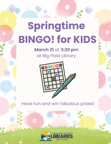 background of pastel flowers with an image of a bingo card. text reads:springtime bingo for kids! march 21 at 330 have fun and win fabulous prizes at chemung Libraries-Big Flats Library