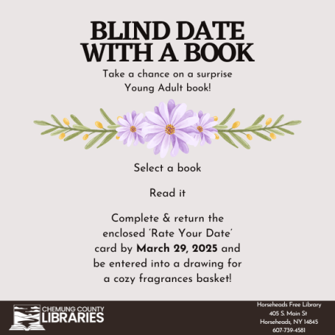 Image that states Blind Date with a Book, Take a chance on a surprise Young Adult book. Select a book, read it, and complete and return the enclosed Rate Your Date card by March 29, 2025 and be entered into a drawing for a cozy fragrances basket