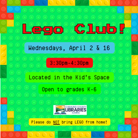 ext on a green background with a multicolor lego border. Text reads "Lego CLub! Wednesday, April 2nd & 16th. 3:30-4:30pm. Located in the Kid's Space. Open to grades k-6, please do not bring legos from home!"