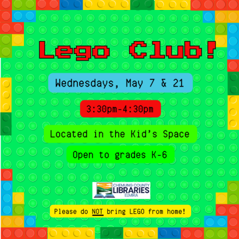 ext on a green background with a multicolor lego border. Text reads "Lego CLub! Wednesday, May 7 & 21 3:30-4:30pm. Located in the Kid's Space. Open to grades k-6, please do not bring legos from home!"