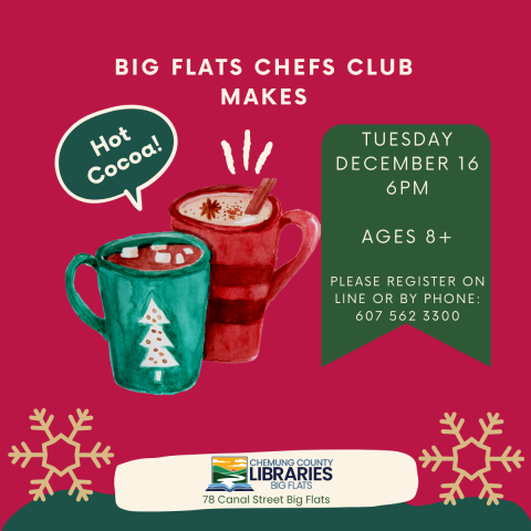 red background, two steaming cartoon mugs filled with hot chocolate and marshmallows, with a speech bubble reading HOT COCOA!. Text reads: big flats chefs club makes: Green banner with text reading Tuesday december 16th at 6 pm, ages 8+, regitser online or by calling 6075623300.