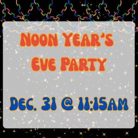 Noon Year's Eve party Dec. 31 @ 11:15am