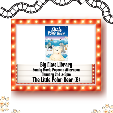 marquee with image from the Little Polar Bear Movie. text reads Big Flats Library Family movie popcorn afternoon january 2nd at 3 pm The Little Polar Bear (G)