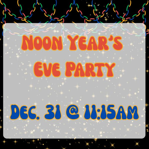 Noon Year's Eve party Dec. 31 @ 11:15am